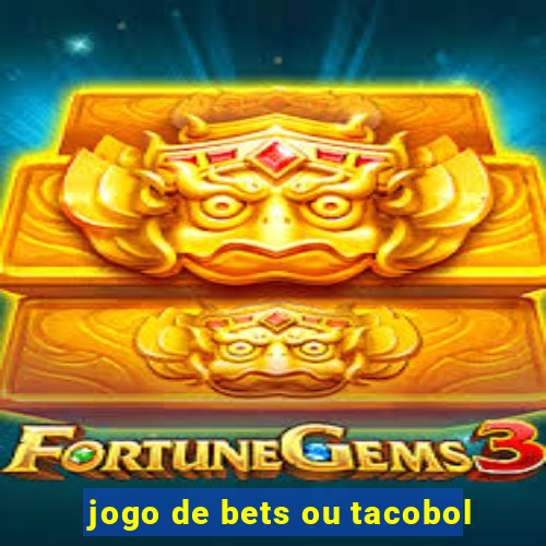 jogo de bets ou tacobol